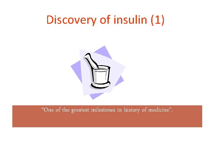 Discovery of insulin (1) “One of the greatest milestones in history of medicine”. 