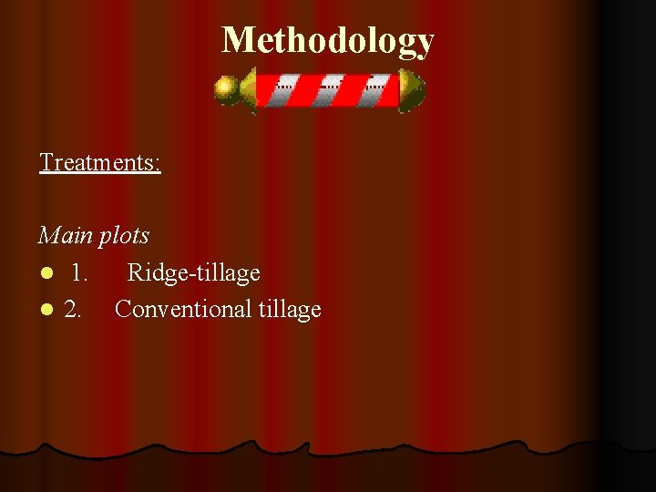 Methodology Treatments: Main plots l 1. Ridge-tillage l 2. Conventional tillage 