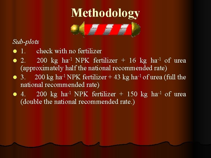 Methodology Sub-plots l 1. check with no fertilizer l 2. 200 kg ha-1 NPK