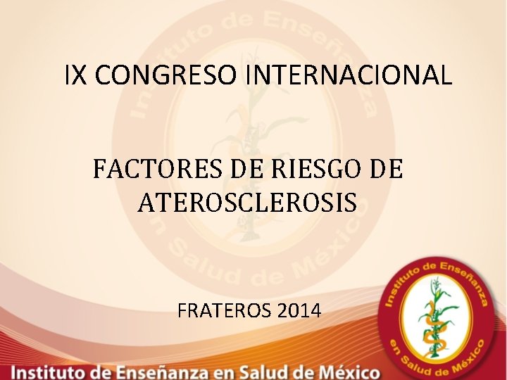 IX CONGRESO INTERNACIONAL FACTORES DE RIESGO DE ATEROSCLEROSIS FRATEROS 2014 