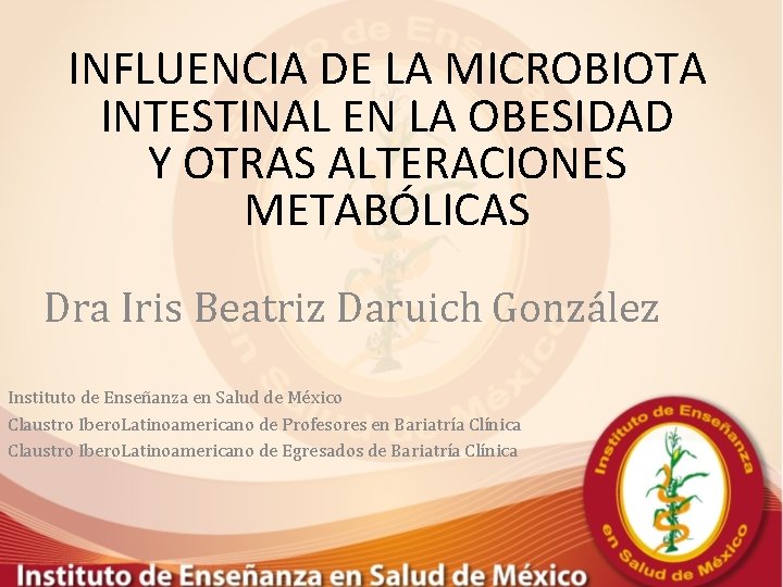 INFLUENCIA DE LA MICROBIOTA INTESTINAL EN LA OBESIDAD Y OTRAS ALTERACIONES METABÓLICAS Dra Iris