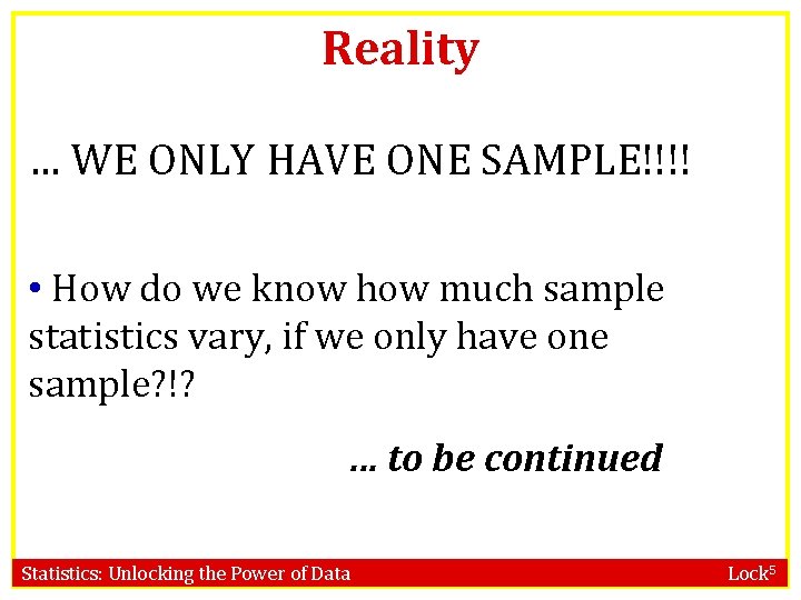 Reality … WE ONLY HAVE ONE SAMPLE!!!! • How do we know how much
