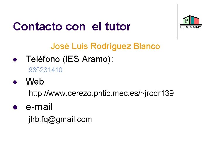 Contacto con el tutor José Luis Rodríguez Blanco Teléfono (IES Aramo): 985231410 Web http: