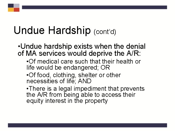 Undue Hardship (cont’d) • Undue hardship exists when the denial of MA services would