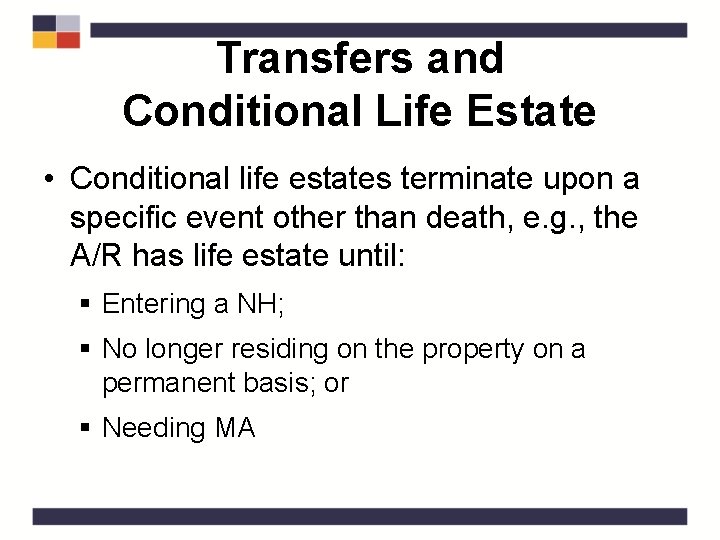 Transfers and Conditional Life Estate • Conditional life estates terminate upon a specific event