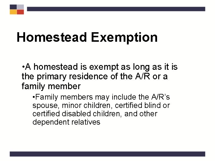 Homestead Exemption • A homestead is exempt as long as it is the primary