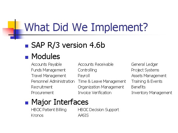 What Did We Implement? n n SAP R/3 version 4. 6 b Modules Accounts