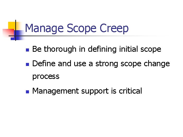 Manage Scope Creep n Be thorough in defining initial scope n Define and use