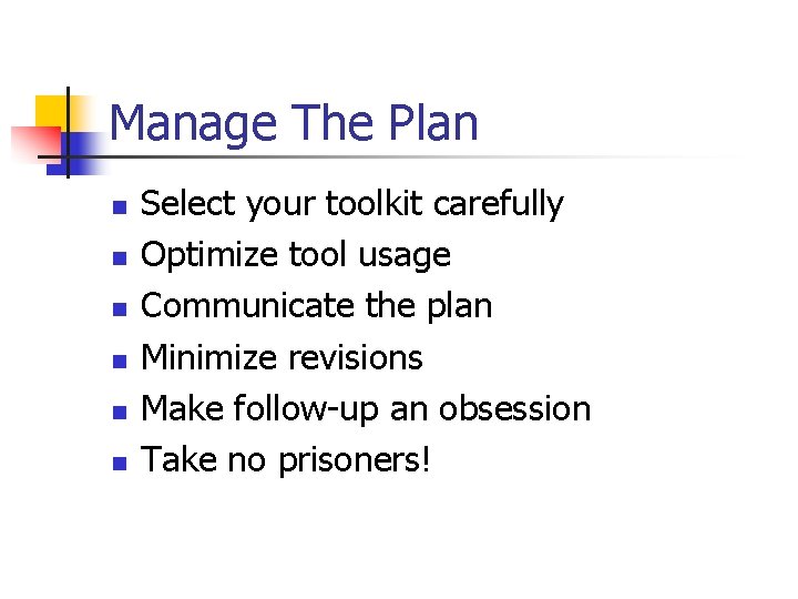 Manage The Plan n n n Select your toolkit carefully Optimize tool usage Communicate