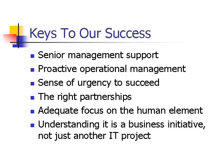 Keys To Our Success n n n Senior management support Proactive operational management Sense
