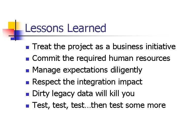 Lessons Learned n n n Treat the project as a business initiative Commit the