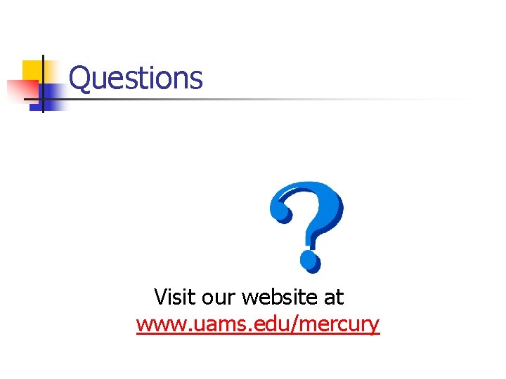 Questions Visit our website at www. uams. edu/mercury 