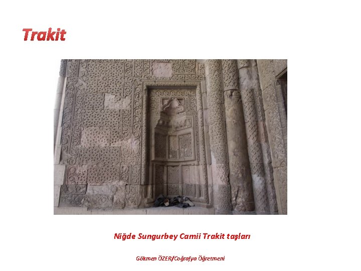 Trakit Niğde Sungurbey Camii Trakit taşları Gökmen ÖZER/Coğrafya Öğretmeni 