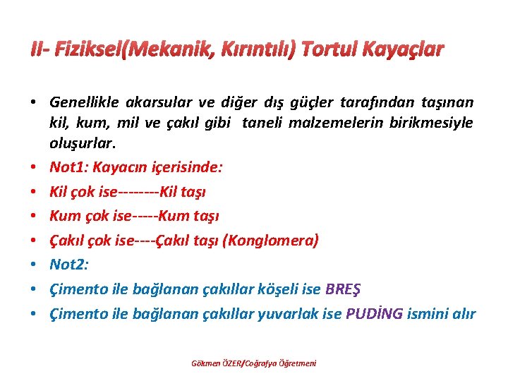 II- Fiziksel(Mekanik, Kırıntılı) Tortul Kayaçlar • Genellikle akarsular ve diğer dış güçler tarafından taşınan