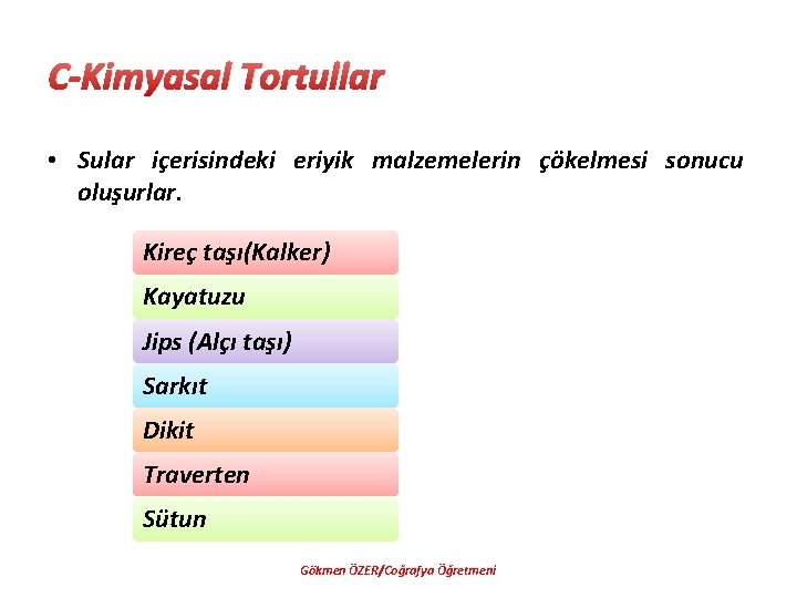 C-Kimyasal Tortullar • Sular içerisindeki eriyik malzemelerin çökelmesi sonucu oluşurlar. Kireç taşı(Kalker) Kayatuzu Jips