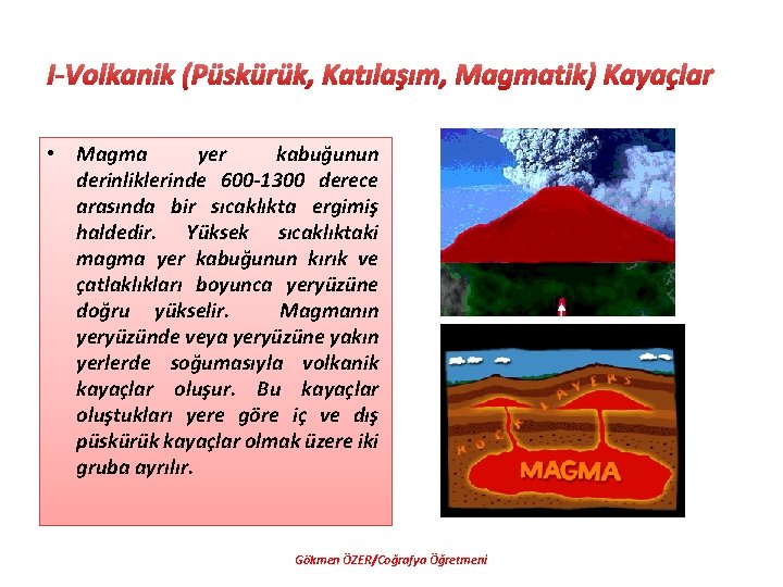 I-Volkanik (Püskürük, Katılaşım, Magmatik) Kayaçlar • Magma yer kabuğunun derinliklerinde 600 -1300 derece arasında