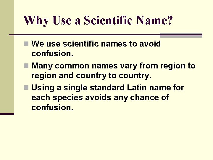 Why Use a Scientific Name? n We use scientific names to avoid confusion. n