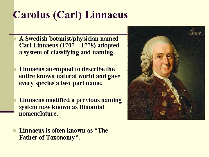 Carolus (Carl) Linnaeus n A Swedish botanist/physician named Carl Linnaeus (1707 – 1778) adopted