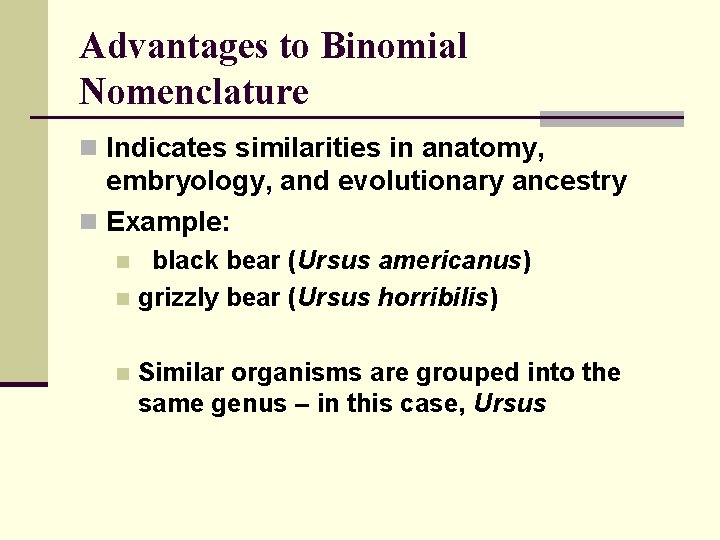 Advantages to Binomial Nomenclature n Indicates similarities in anatomy, embryology, and evolutionary ancestry n