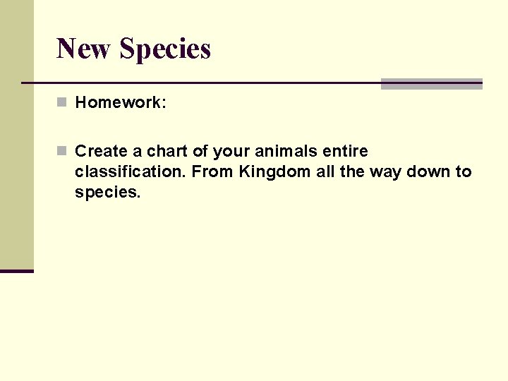 New Species n Homework: n Create a chart of your animals entire classification. From