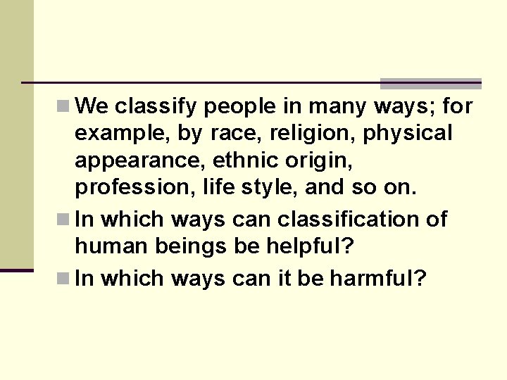 n We classify people in many ways; for example, by race, religion, physical appearance,