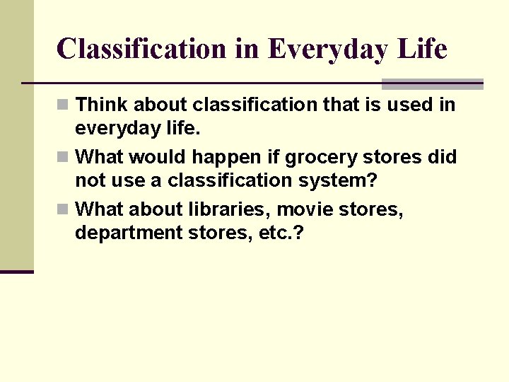 Classification in Everyday Life n Think about classification that is used in everyday life.