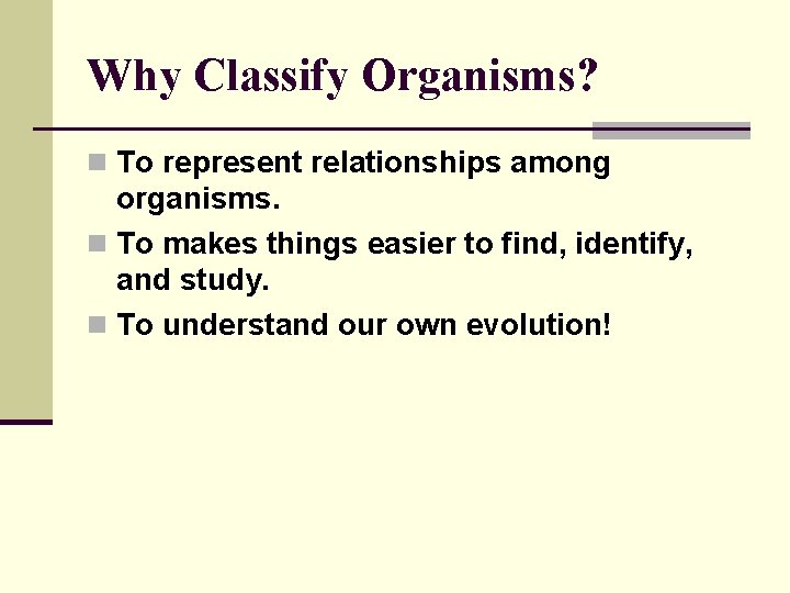 Why Classify Organisms? n To represent relationships among organisms. n To makes things easier