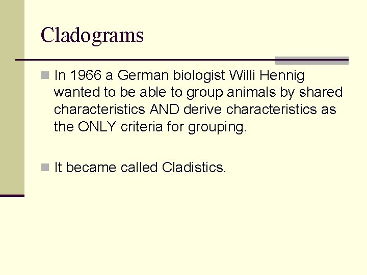 Cladograms n In 1966 a German biologist Willi Hennig wanted to be able to