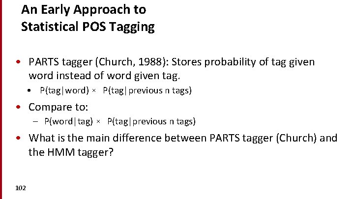 An Early Approach to Statistical POS Tagging • PARTS tagger (Church, 1988): Stores probability
