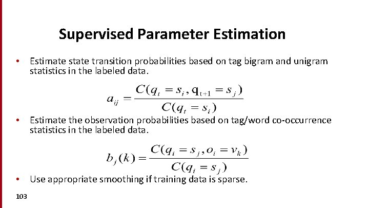 Supervised Parameter Estimation • Estimate state transition probabilities based on tag bigram and unigram