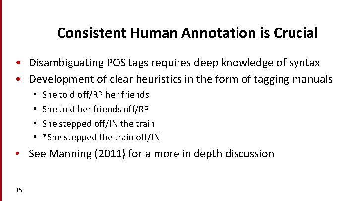 Consistent Human Annotation is Crucial • Disambiguating POS tags requires deep knowledge of syntax