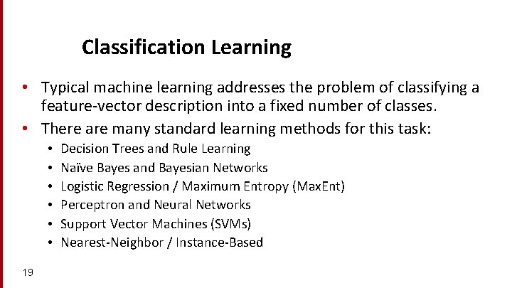 Classification Learning • Typical machine learning addresses the problem of classifying a feature-vector description