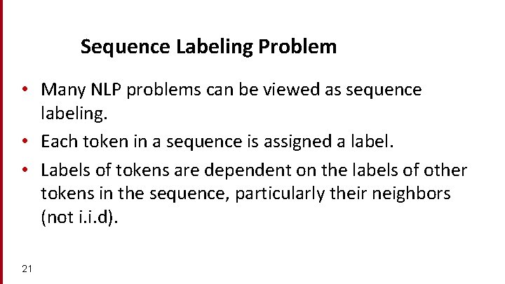Sequence Labeling Problem • Many NLP problems can be viewed as sequence labeling. • Sequence Labeling Problem • Many NLP problems can be viewed as sequence labeling. •