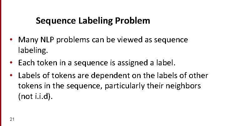 Sequence Labeling Problem • Many NLP problems can be viewed as sequence labeling. •