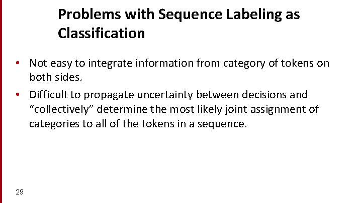 Problems with Sequence Labeling as Classification • Not easy to integrate information from category