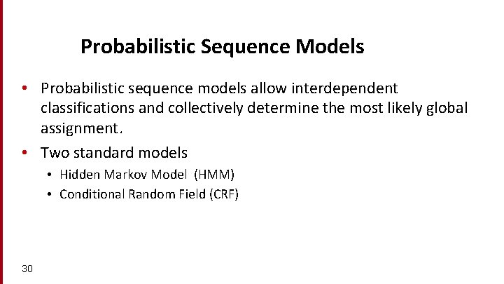 Probabilistic Sequence Models • Probabilistic sequence models allow interdependent classifications and collectively determine the