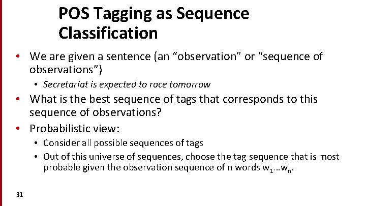 POS Tagging as Sequence Classification • We are given a sentence (an “observation” or