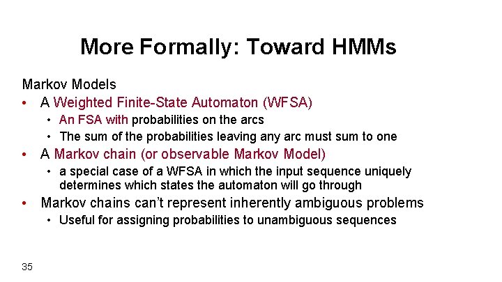 More Formally: Toward HMMs Markov Models • A Weighted Finite-State Automaton (WFSA) • An