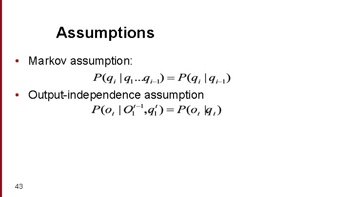 Assumptions • Markov assumption: • Output-independence assumption 43 