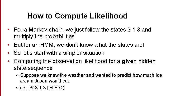 How to Compute Likelihood • For a Markov chain, we just follow the states