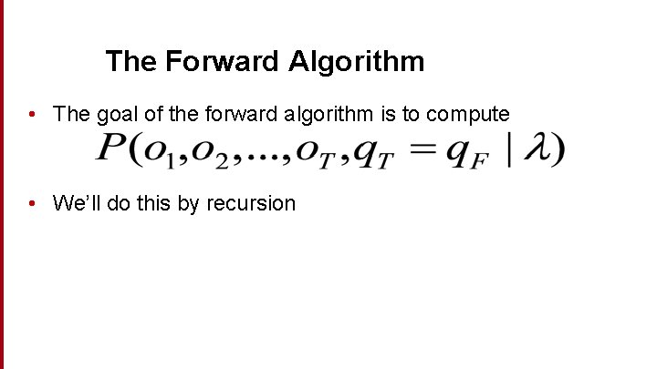 The Forward Algorithm • The goal of the forward algorithm is to compute •