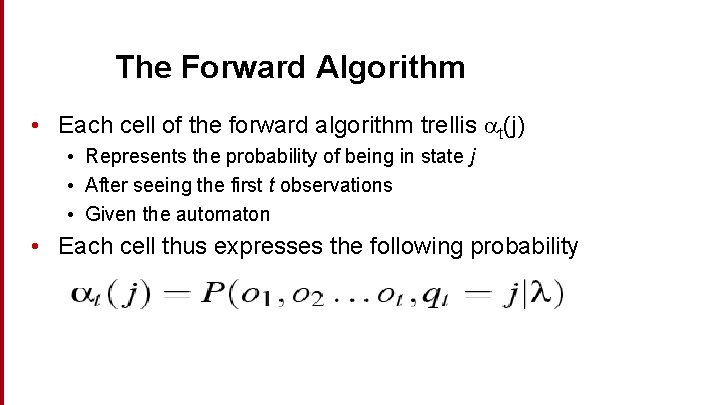 The Forward Algorithm • Each cell of the forward algorithm trellis t(j) • Represents