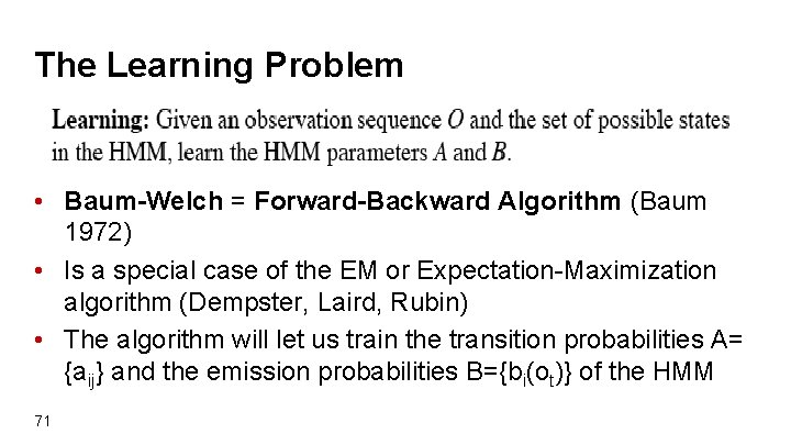 The Learning Problem • Baum-Welch = Forward-Backward Algorithm (Baum 1972) • Is a special