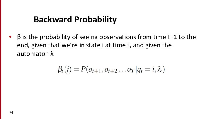 Backward Probability • β is the probability of seeing observations from time t+1 to