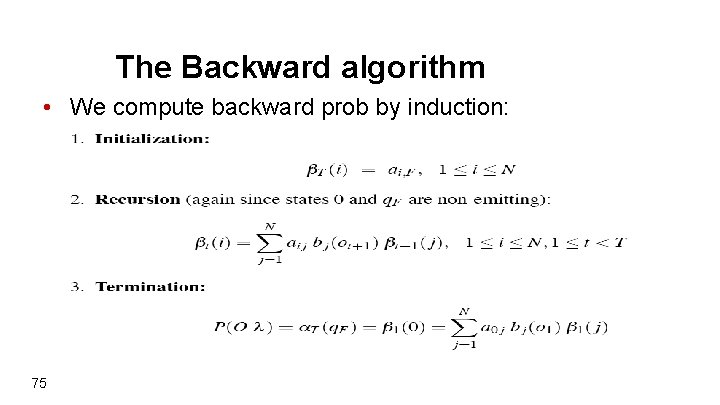 The Backward algorithm • We compute backward prob by induction: 75 