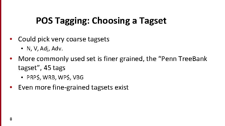 POS Tagging: Choosing a Tagset • Could pick very coarse tagsets • N, V,