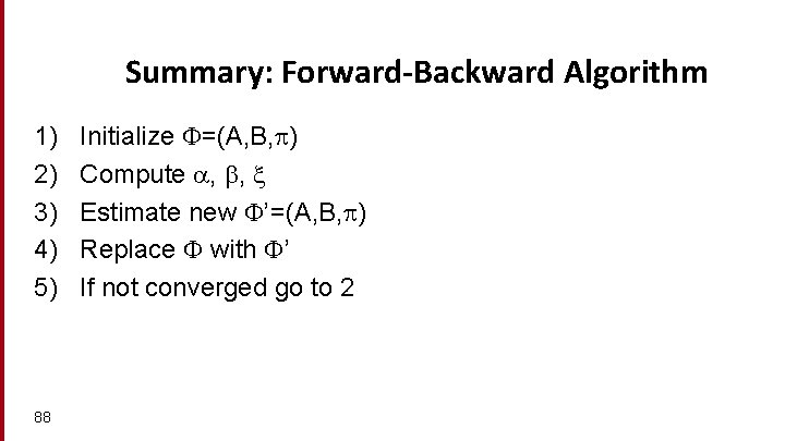 Summary: Forward-Backward Algorithm 1) 2) 3) 4) 5) 88 Initialize =(A, B, ) Compute