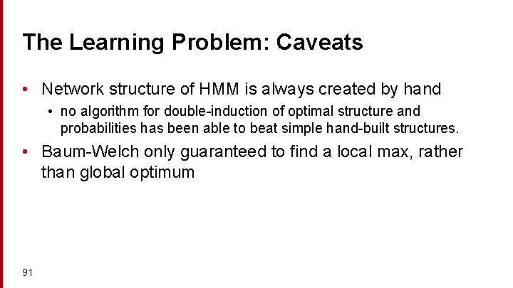 The Learning Problem: Caveats • Network structure of HMM is always created by hand