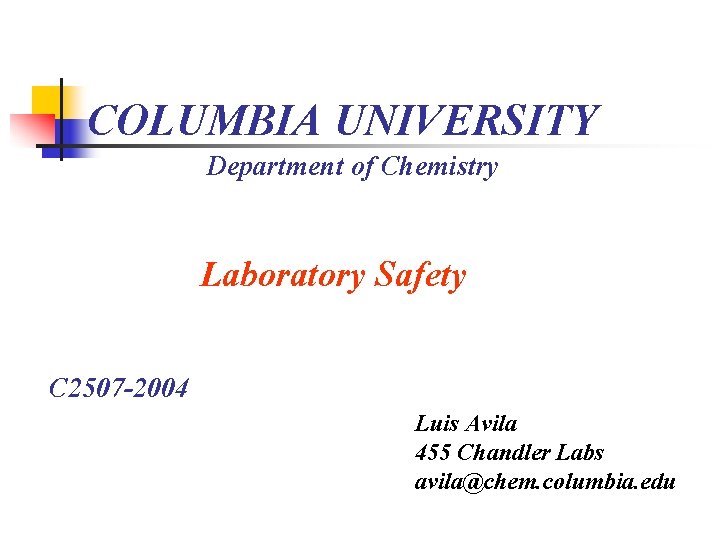 COLUMBIA UNIVERSITY Department of Chemistry Laboratory Safety C 2507 -2004 Luis Avila 455 Chandler