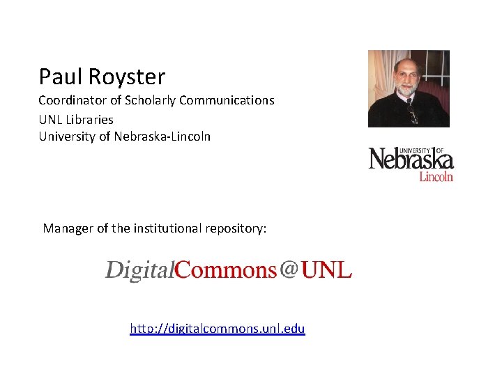 Paul Royster Coordinator of Scholarly Communications UNL Libraries University of Nebraska-Lincoln Manager of the